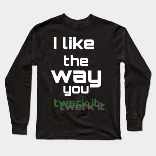 i like the way you twerk it Long Sleeve T-Shirt